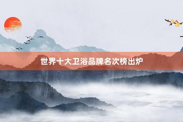 世界十大卫浴品牌名次榜出炉