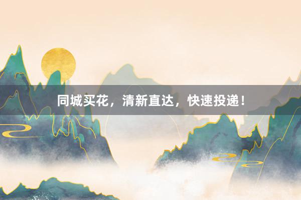 同城买花，清新直达，快速投递！